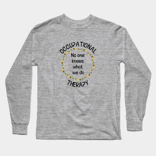 Occupational Therapy - No One Knows What We Do Long Sleeve T-Shirt